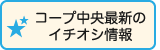 コープ中央最新のイチオシ情報