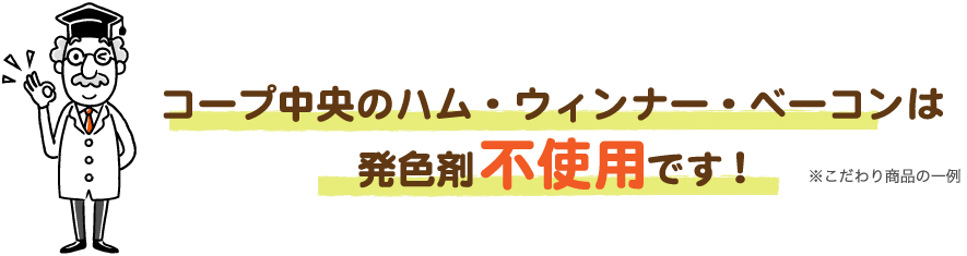 コープ中央のハム・ウィンナー・ベーコンは/発色剤不使用です!/※こだわり商品の一例