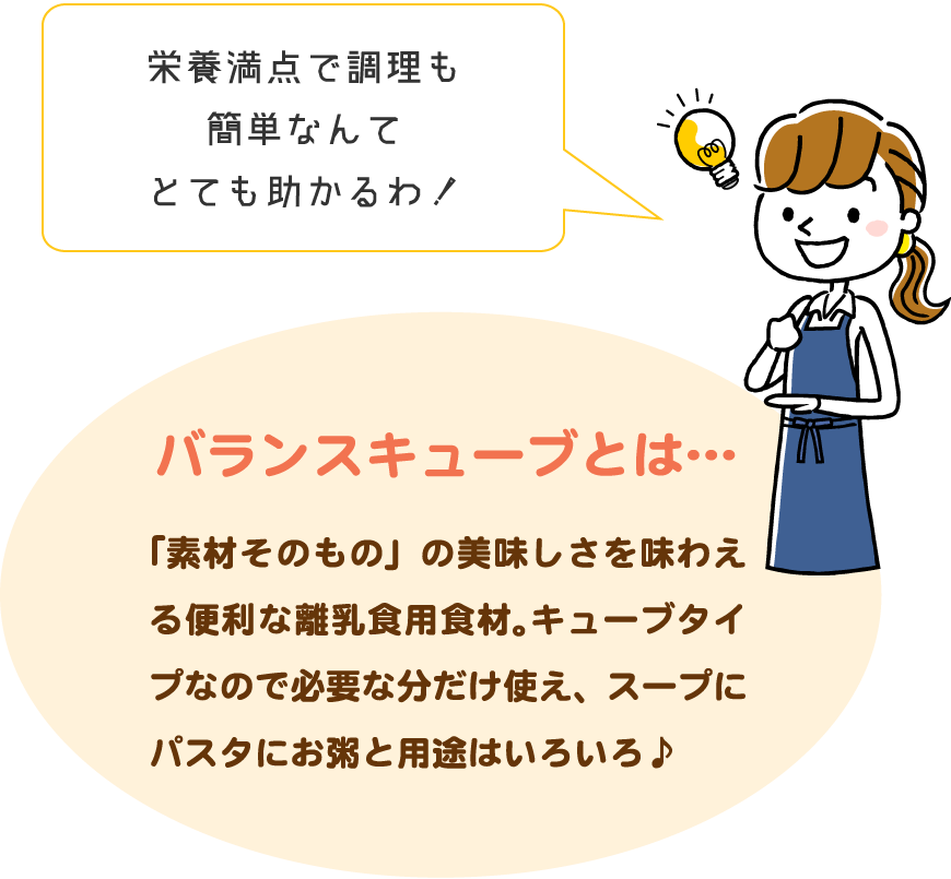 栄養満点で調理も簡単なんてとても助かるわバランスキューブとは…/「素材そのもの」の美味しさを味わえる便利な離乳食用食材。キューブタイプなので必要な分だけ使え、スープにパスタにお粥と用途はいろいろ♪