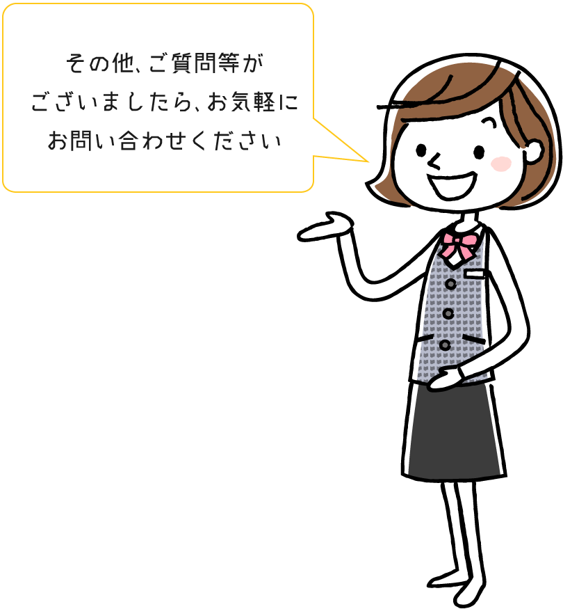 その他、ご質問等がございましたら、お気軽にお問い合わせください